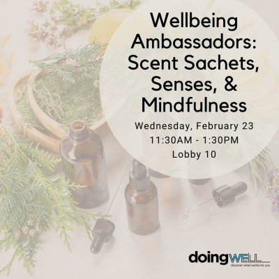 Wellbeing Ambassadors: Scent Sachets, Senses, & Mindfulness Wednesday, 2/23/22 11:30am to 1:30pm in Lobby 10