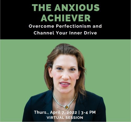The Anxious Achiever: Overcome Perfectionism and Channel your Inner Drive. Thursday, April 7th 3pm to 4pm. Virtual Session.